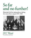 So Far and No Further! Rhodesia's Bid for Independence during the Retreat from Empire 1959-1965